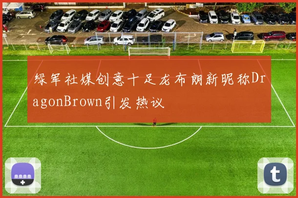 绿军社媒创意十足龙布朗新昵称DragonBrown引发热议