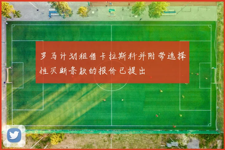 罗马计划租借卡拉斯科并附带选择性买断条款的报价已提出
